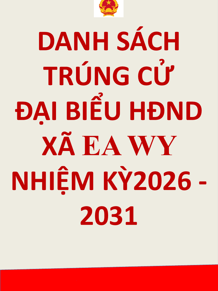 DANH SÁCH TRÚNG CỬ ĐẠI BIỂU HĐND XÃ EA WY NHIỆM KỲ2026 - 2031