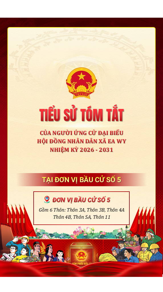 Tiểu sử tóm tắt của người ứng cử Đại biểu HĐND xã Ea Wy nhiệm kỳ 2026-2031 tại đơn vị bầu cử số 05 gồm: Thôn 3A, 3B, 4A, 4B, 5A, 11.